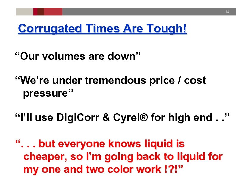 14 Corrugated Times Are Tough! “Our volumes are down” “We’re under tremendous price /