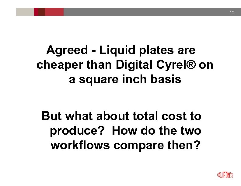 15 Agreed - Liquid plates are cheaper than Digital Cyrel® on a square inch