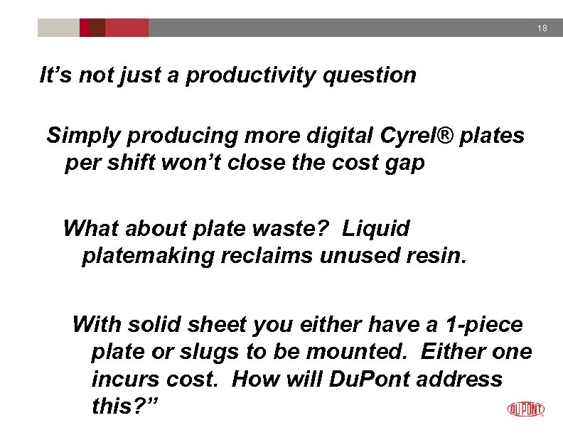 18 It’s not just a productivity question Simply producing more digital Cyrel® plates per