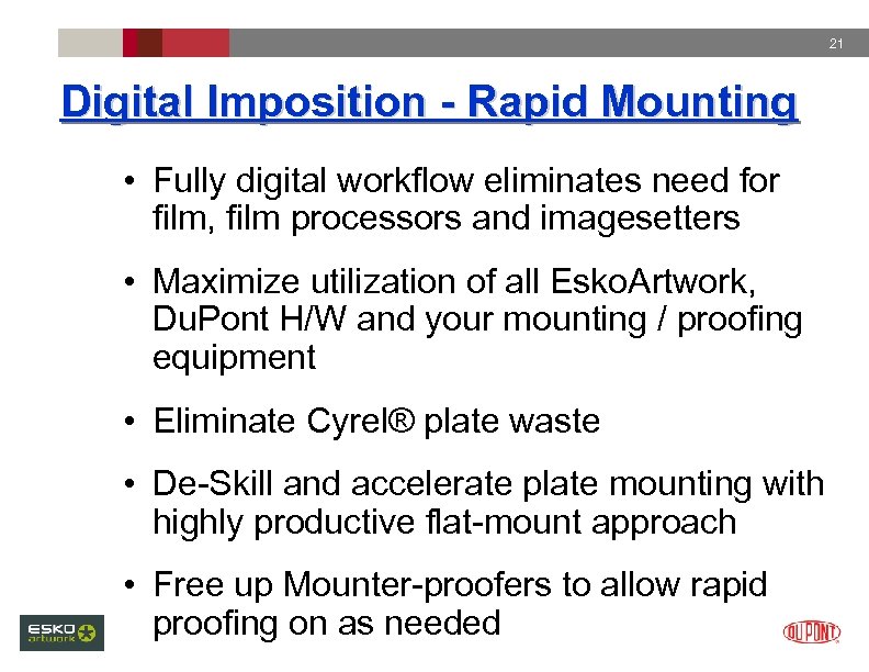 21 Digital Imposition - Rapid Mounting • Fully digital workflow eliminates need for film,