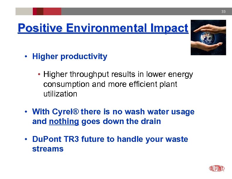 33 Positive Environmental Impact • Higher productivity • Higher throughput results in lower energy