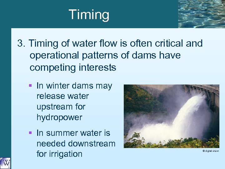 Timing 3. Timing of water flow is often critical and operational patterns of dams