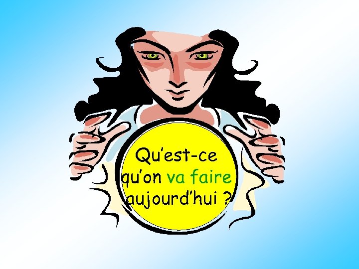 Qu’est-ce qu’on va faire aujourd’hui ? 
