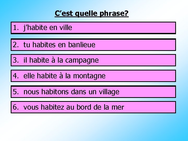 C’est quelle phrase? 1. j’habite en ville j’h…. . en v……. 2. tu h….