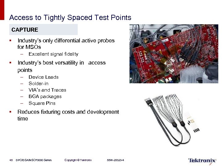 Access to Tightly Spaced Test Points CAPTURE § Industry’s only differential active probes for