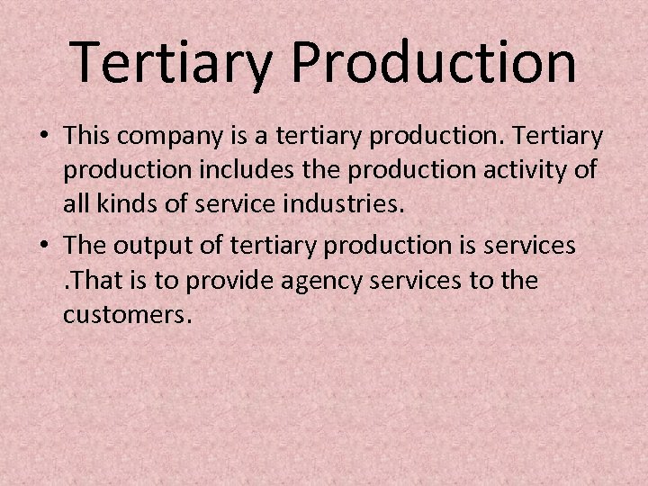 Tertiary Production • This company is a tertiary production. Tertiary production includes the production