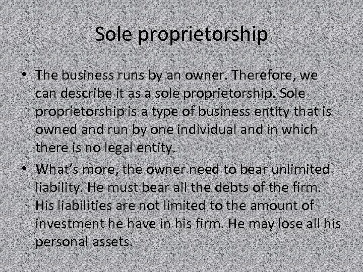 Sole proprietorship • The business runs by an owner. Therefore, we can describe it