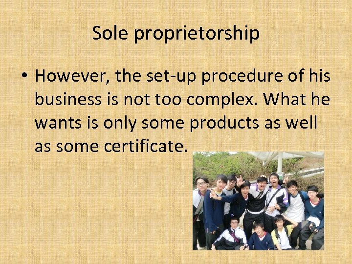 Sole proprietorship • However, the set-up procedure of his business is not too complex.