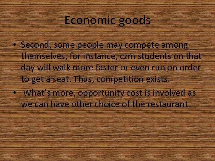 Economic goods • Second, some people may compete among themselves, for instance, czm students