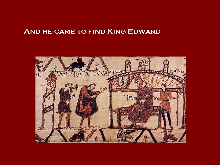 And he came to find King Edward 