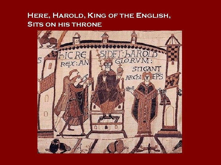 Here, Harold, King of the English, Sits on his throne 