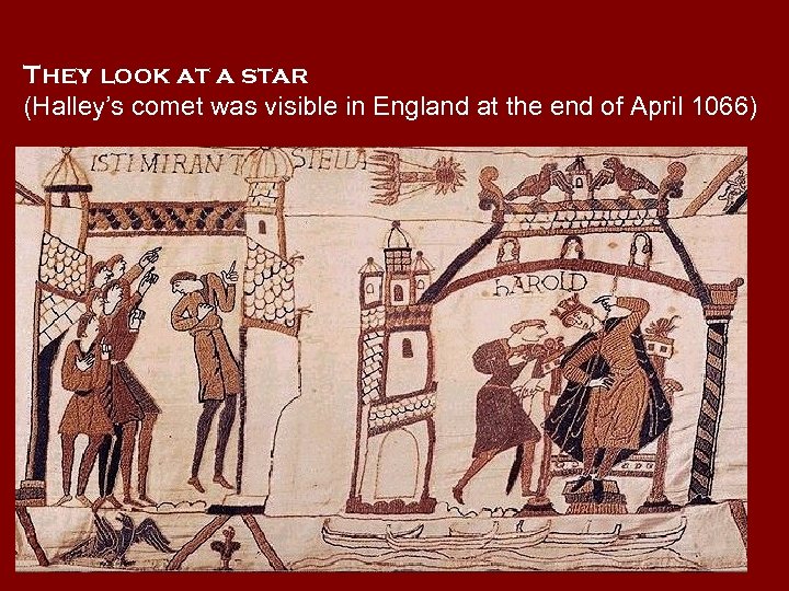 They look at a star (Halley’s comet was visible in England at the end