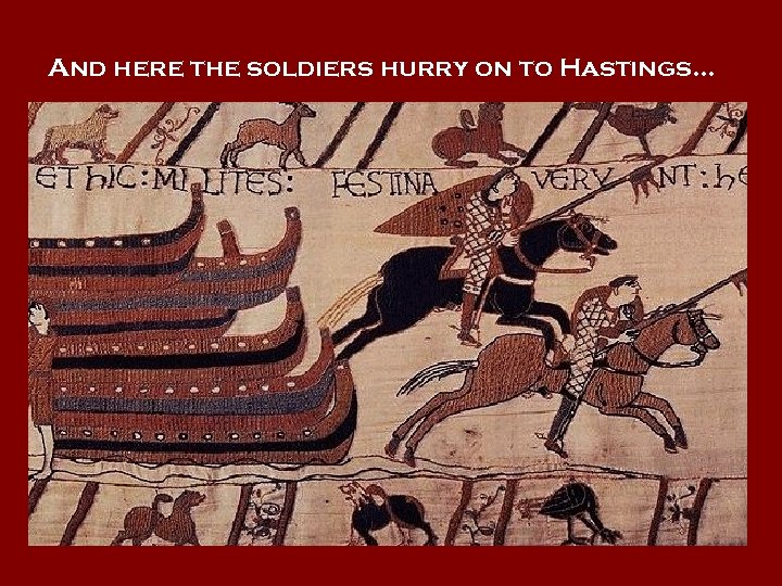 And here the soldiers hurry on to Hastings… 