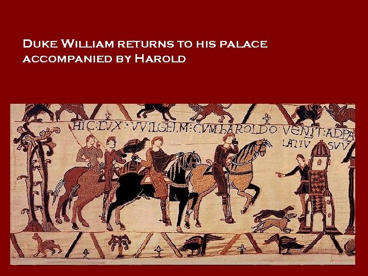 Duke William returns to his palace accompanied by Harold 