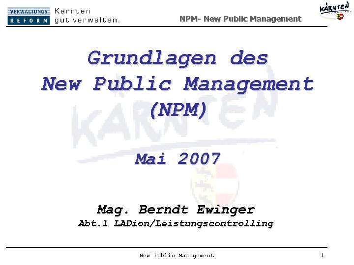 NPM- New Public Management Grundlagen des New Public Management (NPM) Mai 2007 Mag. Berndt
