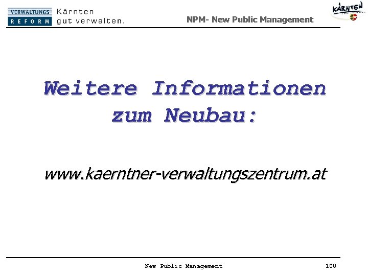 NPM- New Public Management Weitere Informationen zum Neubau: www. kaerntner-verwaltungszentrum. at New Public Management