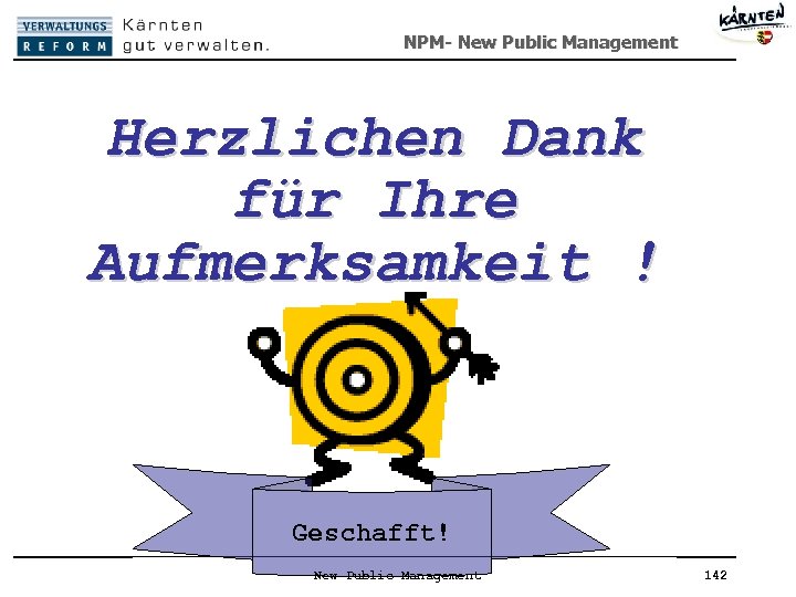 NPM- New Public Management Herzlichen Dank für Ihre Aufmerksamkeit ! Geschafft! New Public Management