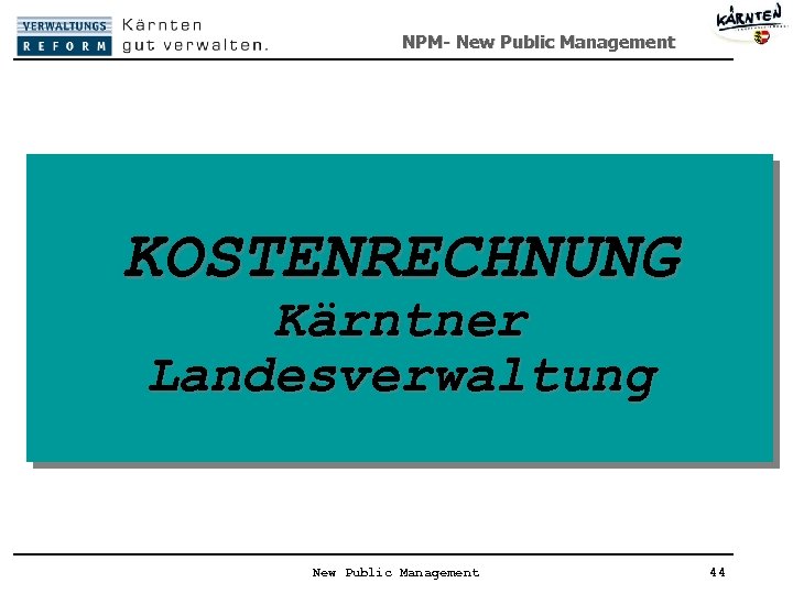 NPM- New Public Management KOSTENRECHNUNG Kärntner Landesverwaltung New Public Management 44 