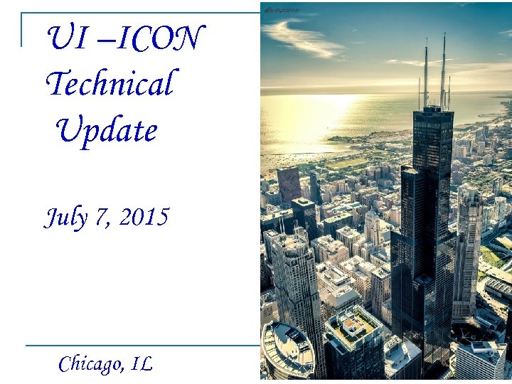 UI –ICON Technical Update July 7, 2015 Chicago, IL 1 