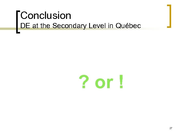 Conclusion DE at the Secondary Level in Québec ? or ! 27 