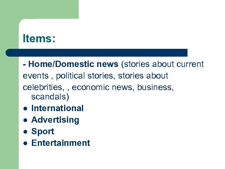 Items: - Home/Domestic news (stories about current events , political stories, stories about celebrities,