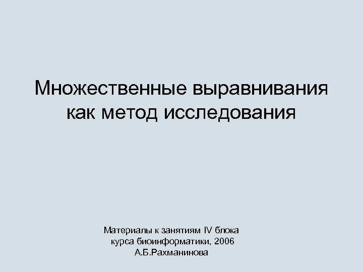 Множественные выравнивания как метод исследования Материалы к занятиям IV блока курса биоинформатики, 2006 А.