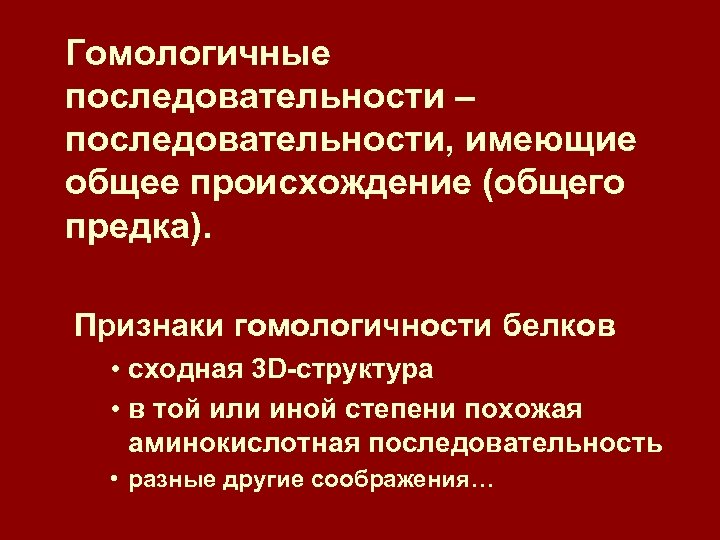 Гомологичные последовательности – последовательности, имеющие общее происхождение (общего предка). Признаки гомологичности белков • сходная