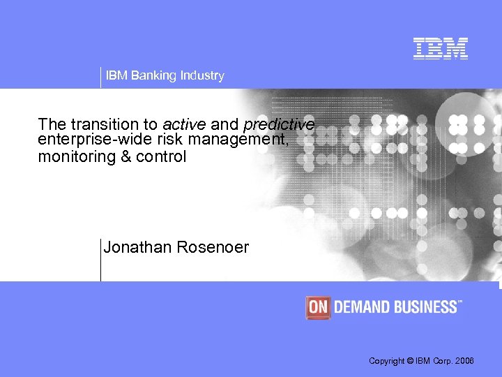 IBM Banking Industry The transition to active and predictive enterprise-wide risk management, monitoring &