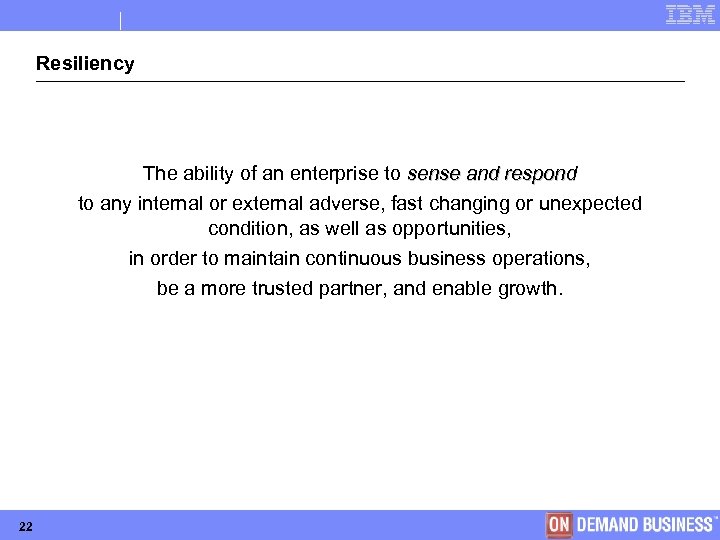 Resiliency The ability of an enterprise to sense and respond to any internal or