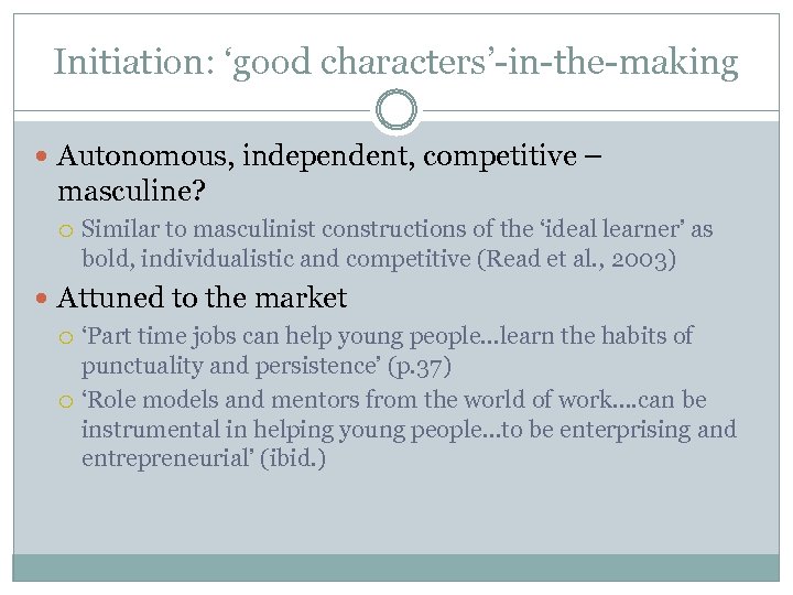 Initiation: ‘good characters’-in-the-making Autonomous, independent, competitive – masculine? Similar to masculinist constructions of the