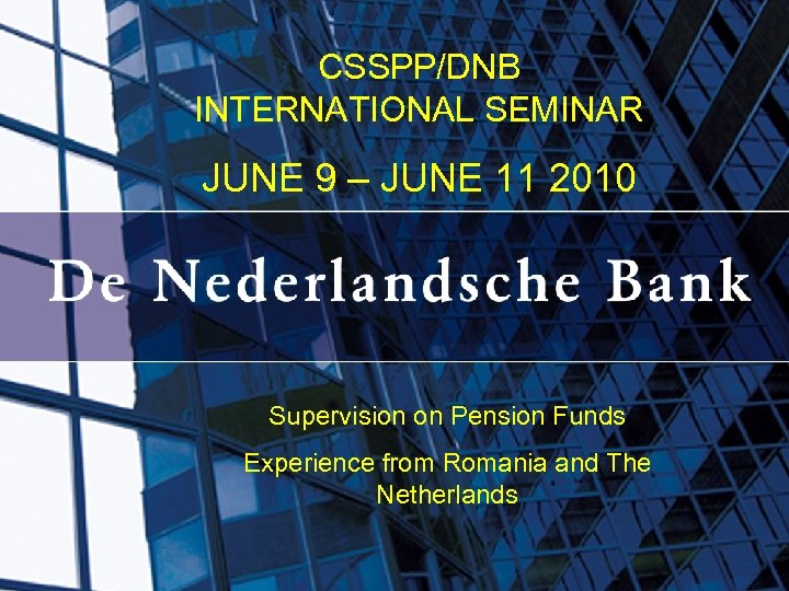 CSSPP/DNB INTERNATIONAL SEMINAR JUNE 9 – JUNE 11 2010 Supervision on Pension Funds Experience