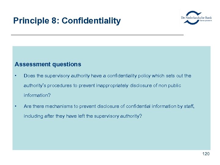 Principle 8: Confidentiality Assessment questions • Does the supervisory authority have a confidentiality policy