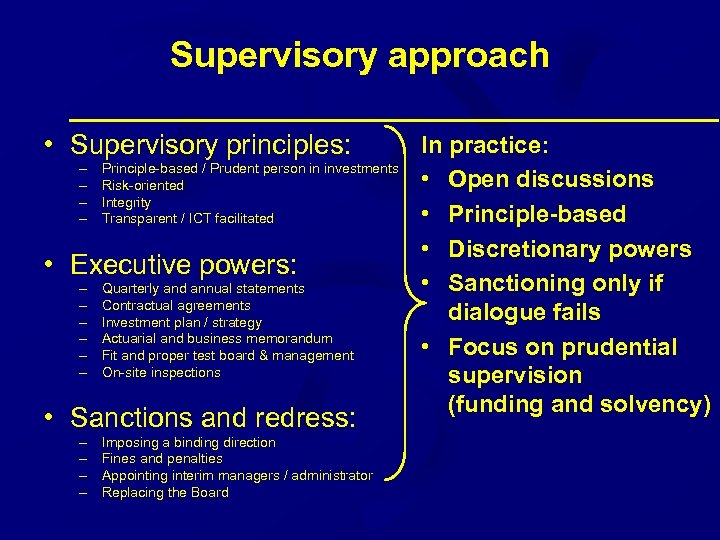 Supervisory approach • Supervisory principles: – – Principle-based / Prudent person in investments Risk-oriented