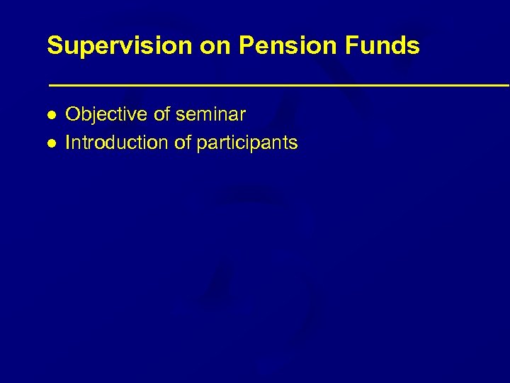 Supervision on Pension Funds l l Objective of seminar Introduction of participants 