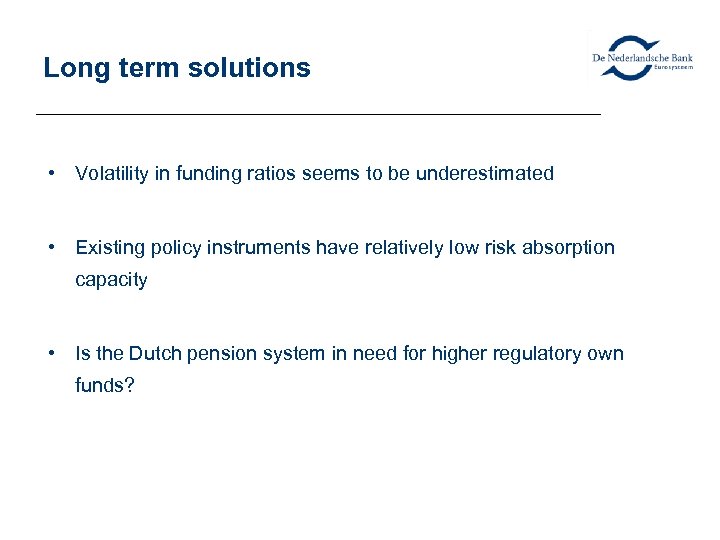 Long term solutions • Volatility in funding ratios seems to be underestimated • Existing