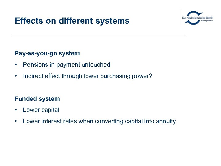 Effects on different systems Pay-as-you-go system • Pensions in payment untouched • Indirect effect
