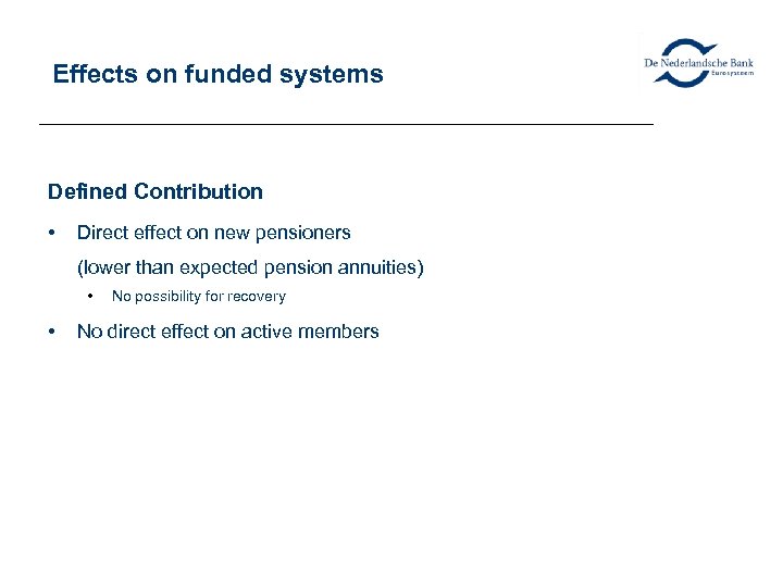 Effects on funded systems Defined Contribution • Direct effect on new pensioners (lower than