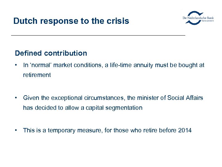 Dutch response to the crisis Defined contribution • In ‘normal’ market conditions, a life-time