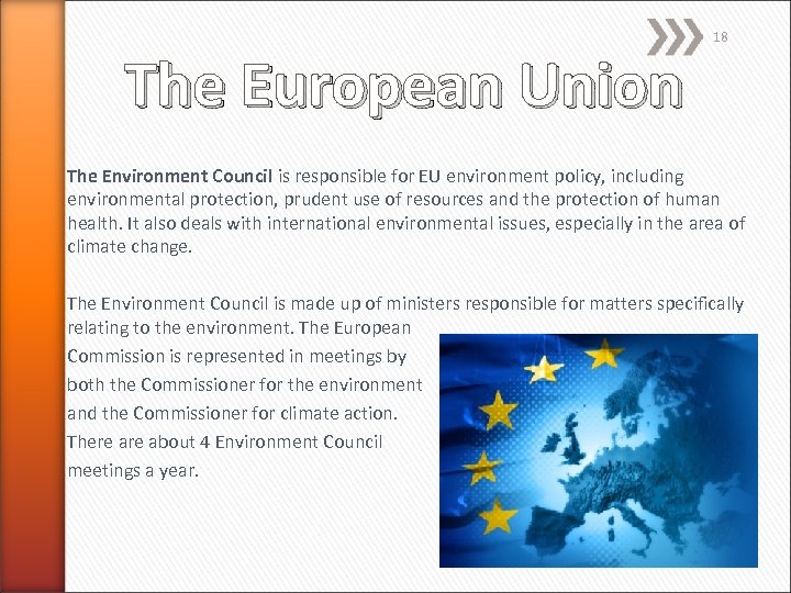 The European Union 18 The Environment Council is responsible for EU environment policy, including