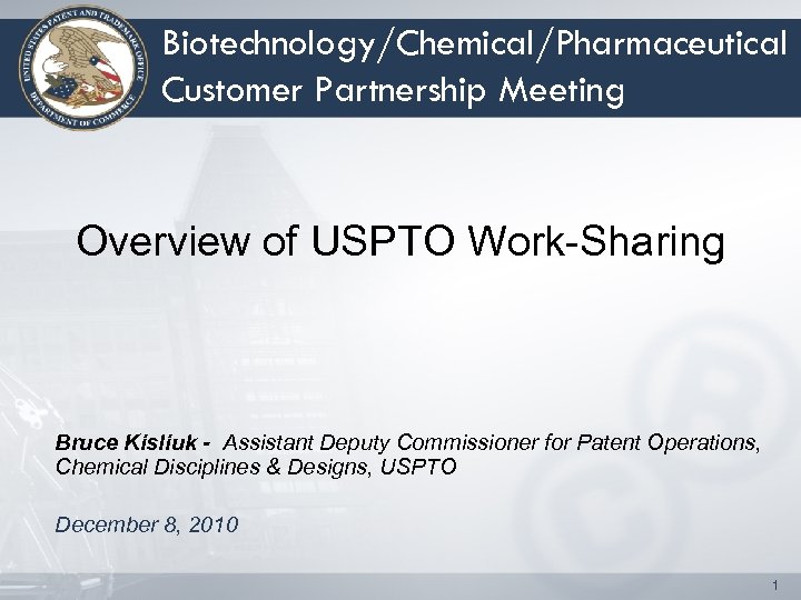 Biotechnology/Chemical/Pharmaceutical Customer Partnership Meeting Overview of USPTO Work-Sharing Bruce Kisliuk - Assistant Deputy Commissioner