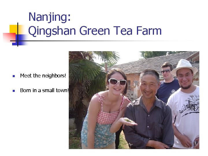 Nanjing: Qingshan Green Tea Farm n Meet the neighbors! n Born in a small