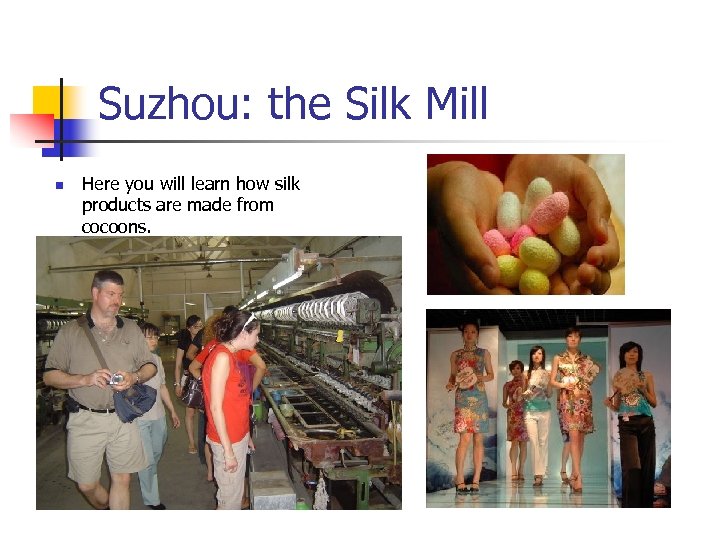 Suzhou: the Silk Mill n Here you will learn how silk products are made