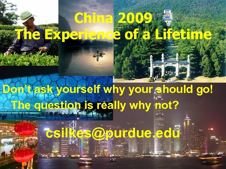 China 2009 The Experience of a Lifetime Don’t ask yourself why your should go!