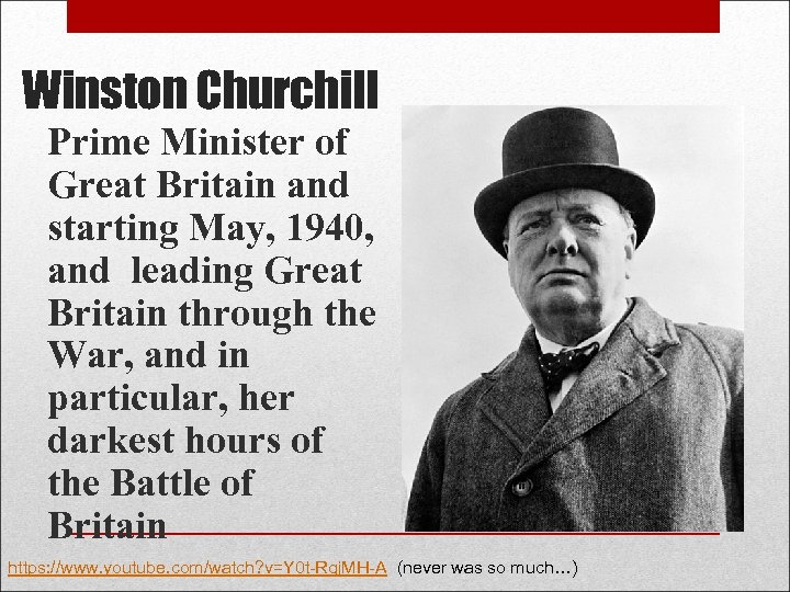 Winston Churchill Prime Minister of Great Britain and starting May, 1940, and leading Great