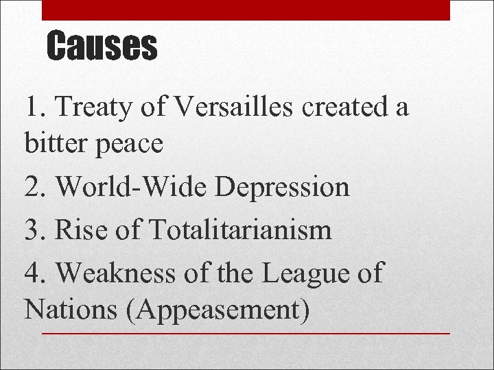 Causes 1. Treaty of Versailles created a bitter peace 2. World-Wide Depression 3. Rise