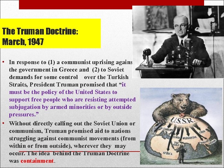 The Truman Doctrine: March, 1947 • In response to (1) a communist uprising against