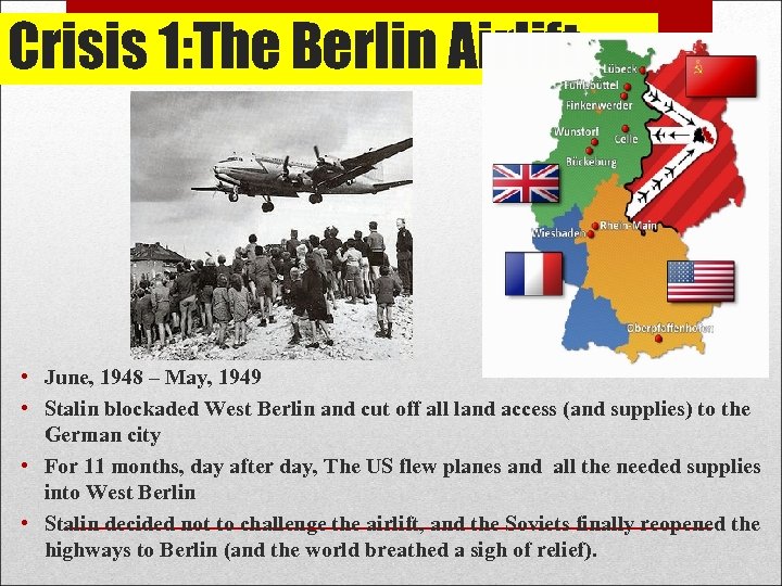 Crisis 1: The Berlin Airlift • June, 1948 – May, 1949 • Stalin blockaded