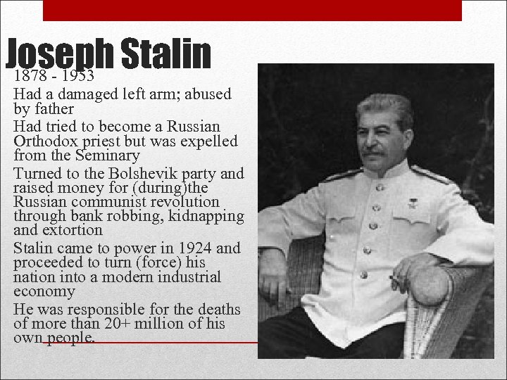 Joseph Stalin 1878 - 1953 Had a damaged left arm; abused by father Had
