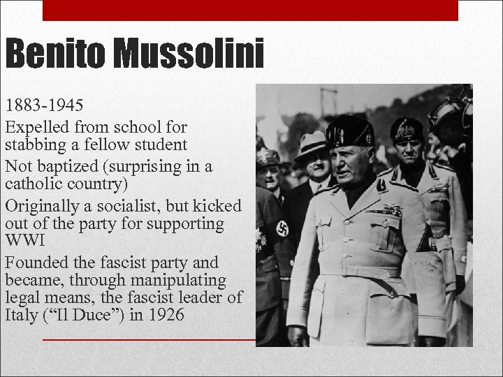 Benito Mussolini 1883 -1945 Expelled from school for stabbing a fellow student Not baptized