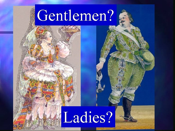 Gentlemen? Ladies? 